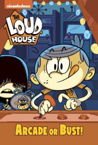Title: Arcade or Bust! (The Loud House), Author: Amaris Glass