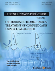 Title: Orthodontic Biomechanics: Treatment Of Complex Cases Using Clear Aligner, Author: Donna Galante & Sam Daher Tarek El-Bialy