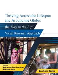 Title: Thriving Across the Lifespan and Around the Globe: Day in the Life Visual Research Approach, Author: Catherine Ann Cameron