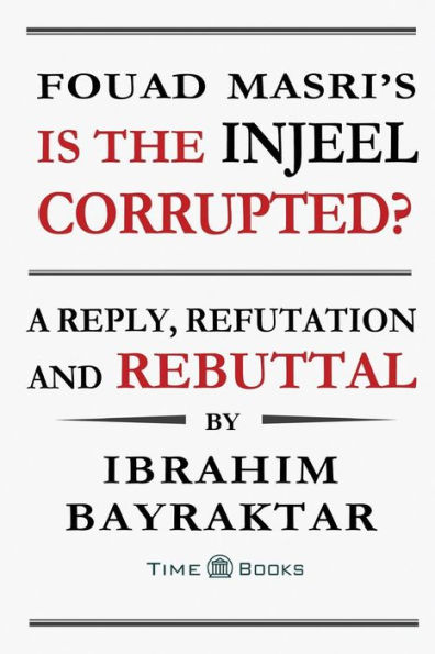 Fouad Masri's Is the Injeel Corrupted?: A Reply, Refutation and Rebuttal