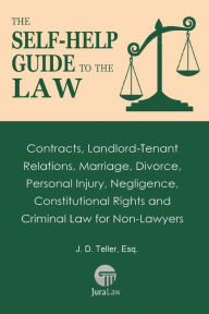 Title: The Self-Help Guide to the Law: Contracts, Landlord-Tenant Relations, Marriage, Divorce, Personal Injury, Negligence, Constitutional Rights and Criminal Law for Non-Lawyers, Author: J D Teller