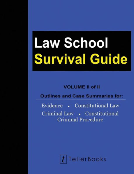 Law School Survival Guide (Volume II of II): Outlines and Case Summaries for Evidence, Constitutional Law, Criminal Procedure