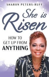 Title: She is Risen: How to Get Up from Anything, Author: Sharon Peters-ruff