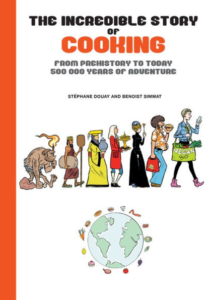 The Incredible Story of Cooking: From Prehistory to Today, 500000 Years of Adventure