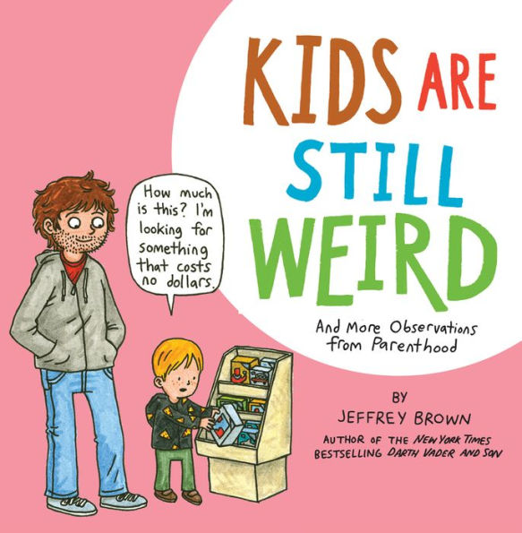 Kids Are Still Weird: And More Observations from Parenthood