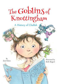 Title: The Goblins of Knottingham: A History of Challah, Author: Zoe Klein