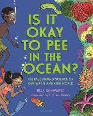 Free new audio books download Is It Okay to Pee in the Ocean?: The Fascinating Science of Our Waste and Our World iBook DJVU English version by Ella Schwartz, Lily Williams, Ella Schwartz, Lily Williams