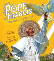 Title: Pope Francis: Builder of Bridges, Author: Emma Otheguy