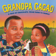 Title: Grandpa Cacao: A Tale of Chocolate, from Farm to Family, Author: Elizabeth Zunon