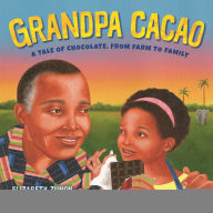 Title: Grandpa Cacao: A Tale of Chocolate, from Farm to Family, Author: Elizabeth Zunon