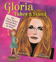 Title: Gloria Takes a Stand: How Gloria Steinem Listened, Wrote, and Changed the World, Author: Jess Rinker