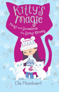 Title: Kitty's Magic 5: Frost and Snowdrop the Stray Kittens, Author: Ella Moonheart