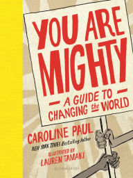 Title: You Are Mighty: A Guide to Changing the World, Author: Caroline Paul