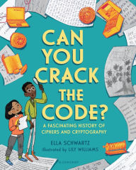 Title: Can You Crack the Code?: A Fascinating History of Ciphers and Cryptography, Author: Ella Schwartz