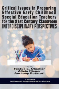 Title: Critical Issues in Preparing Effective Early Childhood Special Education Teachers for the 21 Century Classroom: Interdisciplinary Perspectives, Author: Festus E. Obiakor