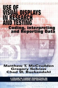 Title: Use of Visual Displays in Research and Testing: Coding, Interpreting, and Reporting Data, Author: Matthew McCrudden