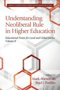 Title: Understanding Neoliberal Rule in Higher Education: Educational Fronts for Local and Global Justice, Author: Mark Abendroth