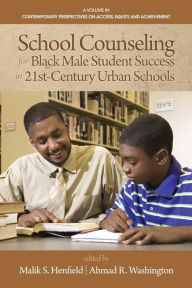 Title: School Counseling for Black Male Student Success in 21st Century Urban Schools, Author: Malik S. Henfield