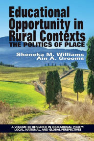 Title: Educational Opportunity in Rural Contexts: The Politics of Place, Author: Sheneka M. Williams