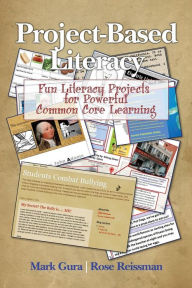 Title: Project Based Literacy: Fun Literacy Projects for Powerful Common Core Learning, Author: Mark Gura