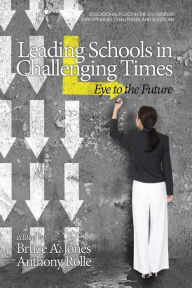 Title: Leading Schools in Challenging Times: Eye to the Future, Author: Bruce A. Jones