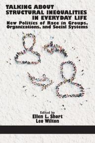 Title: Talking About Structural Inequalities in Everyday Life: New Politics of Race in Groups, Organizations, and Social Systems, Author: Ellen L. Short
