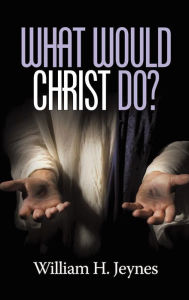 Title: What Would Christ Do? (HC), Author: William H. Jeynes