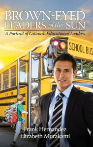 Title: Brown-Eyed Leaders of the Sun: A Portrait of Latina/o Educational Leaders (HC), Author: Frank Hernandez