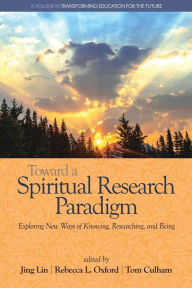Title: Toward a Spiritual Research Paradigm: Exploring New Ways of Knowing, Researching and Being, Author: Jing Lin