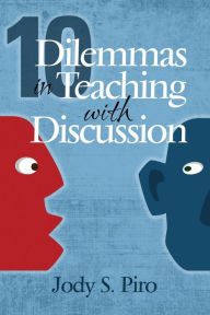 Title: 10 Dilemmas in Teaching with Discussion: Managing Integral Instruction, Author: Jody S. Piro