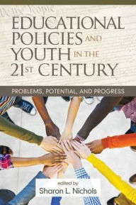 Title: Educational Policies and Youth in the 21st Century: Problems, Potential, and Progress, Author: Sharon L. Nichols