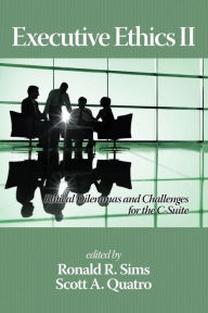 Title: Executive Ethics II: Ethical Dilemmas and Challenges for the C Suite, 2nd Edition, Author: Ronald R. Sims