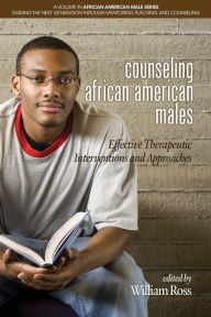 Title: Counseling African American Males: Effective Therapeutic Interventions and Approaches, Author: William Ross
