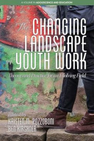 Title: The Changing Landscape of Youth Work: Theory and Practice for an Evolving Field, Author: Kristen M. Pozzoboni