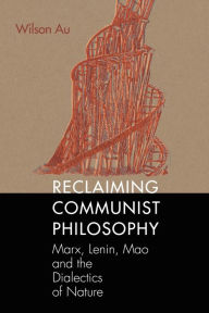 Title: Reclaiming Communist Philosophy, Author: Wilson W. S. Au