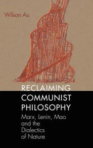 Title: Reclaiming Communist Philosophy, Author: Wilson W. S. Au