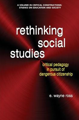 Rethinking Social Studies: Critical Pedagogy Pursuit of Dangerous Citizenship