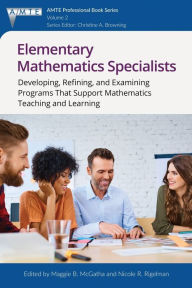 Title: Elementary Mathematics Specialists: Developing, Refining, and Examining Programs That Support Mathematics Teaching and Learning, Author: Maggie B. McGatha