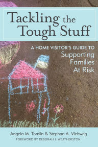 Title: Tackling the Tough Stuff: A Home Visitor's Guide to Supporting Families at Risk, Author: Angela M. Tomlin Ph.D.