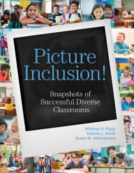 Title: Picture Inclusion!: Snapshots of Successful Diverse Classrooms, Author: Whitney H. Rapp Ph.D