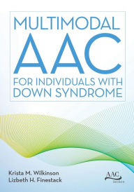 Title: Multimodal AAC for Individuals with Down Syndrome, Author: Krista M. Wilkinson Ph.D.
