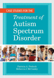 Title: Case Studies for the Treatment of Autism Spectrum Disorder, Author: Patricia A. Prelock Ph.D.