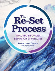 Title: The Re-Set Process: Trauma-Informed Behavior Strategies, Author: Dyane Lewis Carrere