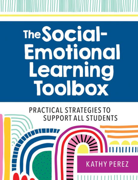 The Social-Emotional Learning Toolbox: Practical Strategies to Support All Students