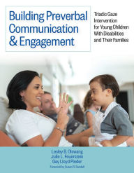 Title: Building Preverbal Communication & Engagement: Triadic Gaze Intervention for Young Children With Disabilities and Their Families, Author: Lesley B Olswang PhD