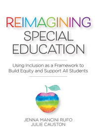 Title: Reimagining Special Education: Using Inclusion as a Framework to Build Equity and Support All Students, Author: Jenna Mancini Rufo Ed.D.