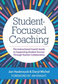 Title: Student-Focused Coaching: The Instructional Coach's Guide to Supporting Student Success through Teacher Collaboration, Author: Jan Hasbrouck