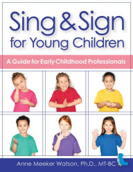 Title: Sing & Sign for Young Children: A Guide for Early Childhood Professionals, Author: Anne Meeker Watson Ph.D.