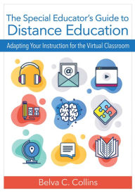 Title: The Special Educator's Guide to Distance Education: Adapting Your Instruction for the Virtual Classroom, Author: Belva C. Collins Ed.D.