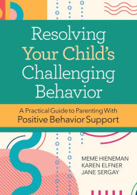 Title: Resolving Your Child's Challenging Behavior: A Practical Guide to Parenting With Positive Behavior Support, Author: Mary Ellen Hieneman